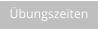 Übungszeiten