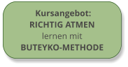 Kursangebot: RICHTIG ATMEN lernen mit BUTEYKO-METHODE  Kursangebot: RICHTIG ATMEN lernen mit BUTEYKO-METHODE